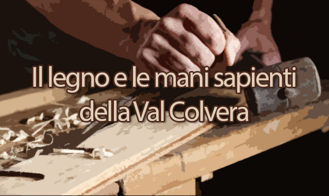 MOSTRA: Il legno e le mani sapienti della Val Colvera